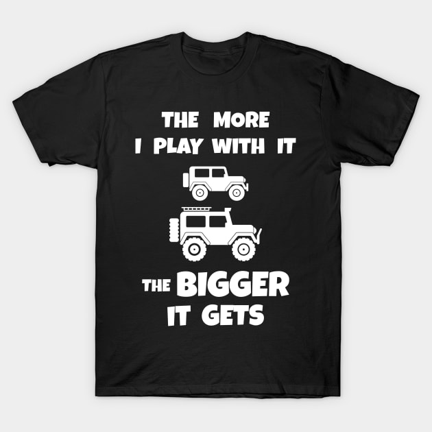 The More I Play With It The Bigger It Gets Off Road Jeep Mud Truck Rough Road Adventure Design Gift Idea T-Shirt by c1337s